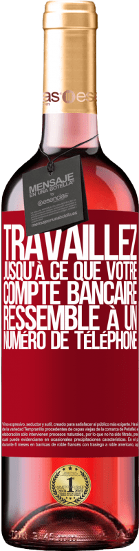 29,95 € Envoi gratuit | Vin rosé Édition ROSÉ Travaillez jusqu'à ce que votre compte bancaire ressemble à un numéro de téléphone Étiquette Rouge. Étiquette personnalisable Vin jeune Récolte 2024 Tempranillo