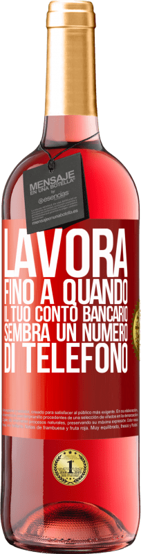 29,95 € Spedizione Gratuita | Vino rosato Edizione ROSÉ Lavora fino a quando il tuo conto bancario sembra un numero di telefono Etichetta Rossa. Etichetta personalizzabile Vino giovane Raccogliere 2024 Tempranillo