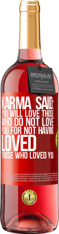 29,95 € Free Shipping | Rosé Wine ROSÉ Edition Karma said: you will love those who do not love you for not having loved those who loved you Red Label. Customizable label Young wine Harvest 2024 Tempranillo