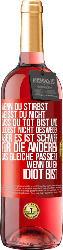29,95 € Kostenloser Versand | Roséwein ROSÉ Ausgabe Wenn du stirbst, weißt du nicht, dass du tot bist und leidest nicht deswegen, aber es ist schwer für die Anderen. Das gleiche pa Rote Markierung. Anpassbares Etikett Junger Wein Ernte 2025 Tempranillo