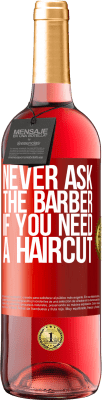 29,95 € Free Shipping | Rosé Wine ROSÉ Edition Never ask the barber if you need a haircut Red Label. Customizable label Young wine Harvest 2023 Tempranillo