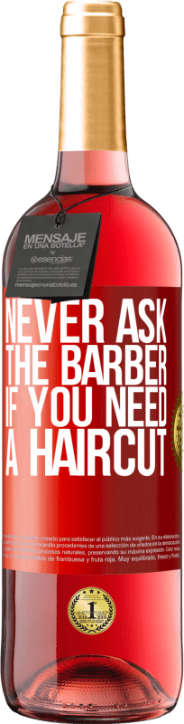 29,95 € Free Shipping | Rosé Wine ROSÉ Edition Never ask the barber if you need a haircut Red Label. Customizable label Young wine Harvest 2024 Tempranillo