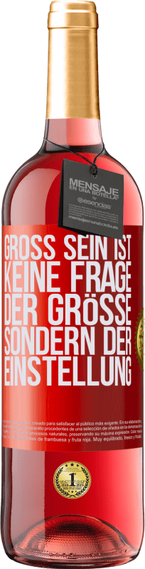 29,95 € Kostenloser Versand | Roséwein ROSÉ Ausgabe Groß sein ist keine Frage der Größe, sondern der Einstellung Rote Markierung. Anpassbares Etikett Junger Wein Ernte 2024 Tempranillo