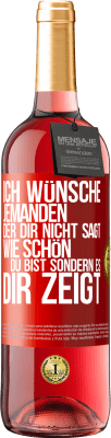 29,95 € Kostenloser Versand | Roséwein ROSÉ Ausgabe Ich wünsche jemanden, der dir nicht sagt, wie schön du bist, sondern es dir zeigt Rote Markierung. Anpassbares Etikett Junger Wein Ernte 2024 Tempranillo