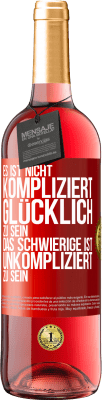 29,95 € Kostenloser Versand | Roséwein ROSÉ Ausgabe Es ist nicht kompliziert, glücklich zu sein, das Schwierige ist, unkompliziert zu sein Rote Markierung. Anpassbares Etikett Junger Wein Ernte 2024 Tempranillo