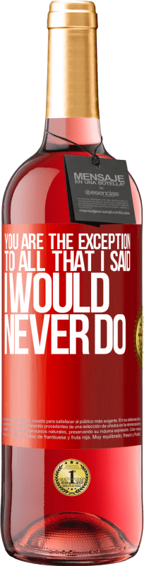 29,95 € Free Shipping | Rosé Wine ROSÉ Edition You are the exception to all that I said I would never do Red Label. Customizable label Young wine Harvest 2024 Tempranillo