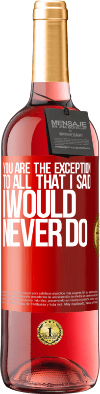 29,95 € Free Shipping | Rosé Wine ROSÉ Edition You are the exception to all that I said I would never do Red Label. Customizable label Young wine Harvest 2025 Tempranillo