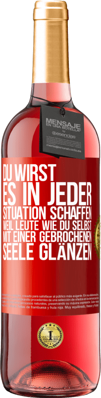 29,95 € Kostenloser Versand | Roséwein ROSÉ Ausgabe Du wirst es in jeder Situation schaffen, weil Leute wie du selbst mit einer gebrochenen Seele glänzen Rote Markierung. Anpassbares Etikett Junger Wein Ernte 2024 Tempranillo