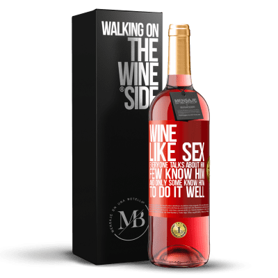«Wine, like sex, everyone talks about him, few know him, and only some know how to do it well» ROSÉ Edition