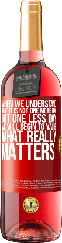 29,95 € Free Shipping | Rosé Wine ROSÉ Edition When we understand that it is not one more day but one less day, we will begin to value what really matters Red Label. Customizable label Young wine Harvest 2024 Tempranillo