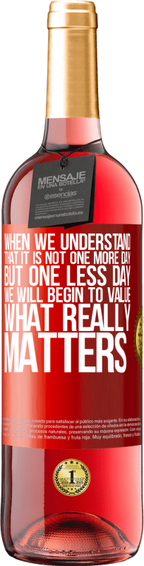 29,95 € Free Shipping | Rosé Wine ROSÉ Edition When we understand that it is not one more day but one less day, we will begin to value what really matters Red Label. Customizable label Young wine Harvest 2025 Tempranillo