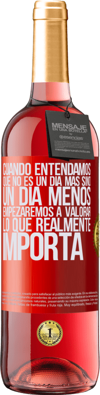 29,95 € Envío gratis | Vino Rosado Edición ROSÉ Cuando entendamos que no es un día más sino un día menos, empezaremos a valorar lo que realmente importa Etiqueta Roja. Etiqueta personalizable Vino joven Cosecha 2024 Tempranillo