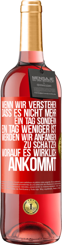 29,95 € Kostenloser Versand | Roséwein ROSÉ Ausgabe Wenn wir verstehen, dass es nicht mehr ein Tag sondern ein Tag weniger ist, werden wir anfangen zu schätzen, worauf es wirklich Rote Markierung. Anpassbares Etikett Junger Wein Ernte 2024 Tempranillo