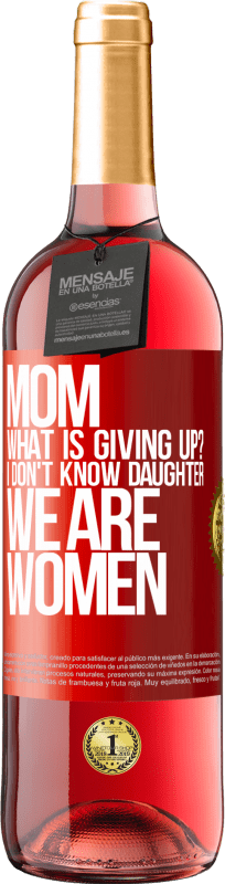 29,95 € Free Shipping | Rosé Wine ROSÉ Edition Mom, what is giving up? I don't know daughter, we are women Red Label. Customizable label Young wine Harvest 2023 Tempranillo