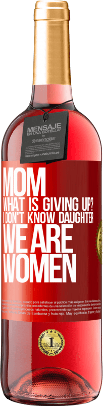 29,95 € Free Shipping | Rosé Wine ROSÉ Edition Mom, what is giving up? I don't know daughter, we are women Red Label. Customizable label Young wine Harvest 2024 Tempranillo