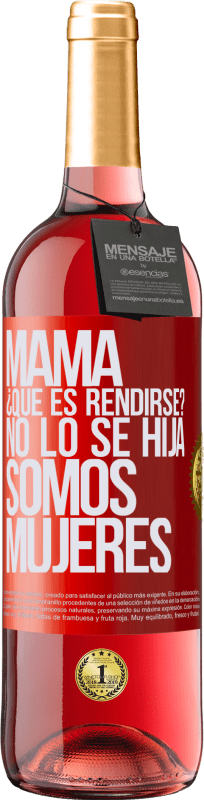 29,95 € Envío gratis | Vino Rosado Edición ROSÉ Mamá, ¿Qué es rendirse? No lo sé hija, somos mujeres Etiqueta Roja. Etiqueta personalizable Vino joven Cosecha 2024 Tempranillo