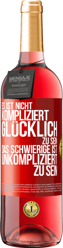29,95 € Kostenloser Versand | Roséwein ROSÉ Ausgabe Es ist nicht kompliziert, glücklich zu sein, das Schwierige ist, unkompliziert zu sein Rote Markierung. Anpassbares Etikett Junger Wein Ernte 2025 Tempranillo