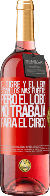 29,95 € Envío gratis | Vino Rosado Edición ROSÉ El tigre y el león serán los más fuertes, pero el lobo no trabaja para el circo Etiqueta Roja. Etiqueta personalizable Vino joven Cosecha 2023 Tempranillo