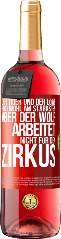 29,95 € Kostenloser Versand | Roséwein ROSÉ Ausgabe Der Tiger und der Löwe sind wohl am stärksten, aber der Wolf arbeitet nicht für den Zirkus Rote Markierung. Anpassbares Etikett Junger Wein Ernte 2024 Tempranillo