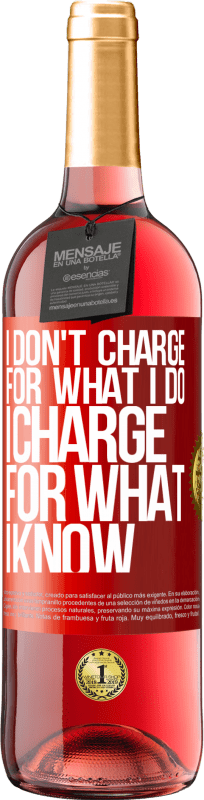 29,95 € Free Shipping | Rosé Wine ROSÉ Edition I don't charge for what I do, I charge for what I know Red Label. Customizable label Young wine Harvest 2021 Tempranillo