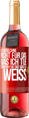 29,95 € Kostenloser Versand | Roséwein ROSÉ Ausgabe Ich berechne nicht, für das was ich tue sondern für das, was ich weiß Rote Markierung. Anpassbares Etikett Junger Wein Ernte 2023 Tempranillo