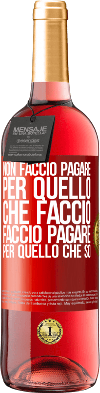 29,95 € Spedizione Gratuita | Vino rosato Edizione ROSÉ Non faccio pagare per quello che faccio, faccio pagare per quello che so Etichetta Rossa. Etichetta personalizzabile Vino giovane Raccogliere 2024 Tempranillo