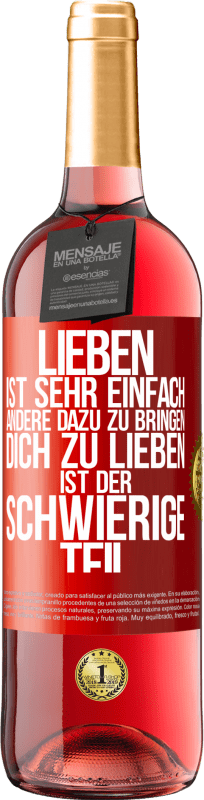 29,95 € Kostenloser Versand | Roséwein ROSÉ Ausgabe Lieben ist sehr einfach, andere dazu zu bringen, dich zu lieben, ist der schwierige Teil Rote Markierung. Anpassbares Etikett Junger Wein Ernte 2024 Tempranillo