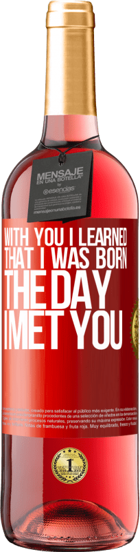 29,95 € Free Shipping | Rosé Wine ROSÉ Edition With you I learned that I was born the day I met you Red Label. Customizable label Young wine Harvest 2023 Tempranillo
