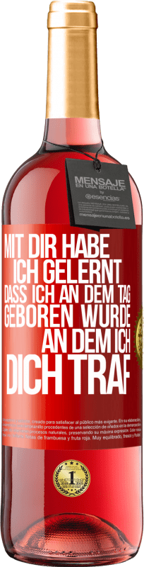 29,95 € Kostenloser Versand | Roséwein ROSÉ Ausgabe Mit dir habe ich gelernt, dass ich an dem Tag geboren wurde, an dem ich dich traf Rote Markierung. Anpassbares Etikett Junger Wein Ernte 2024 Tempranillo