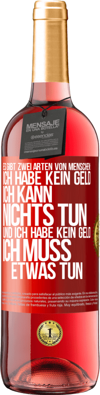 29,95 € Kostenloser Versand | Roséwein ROSÉ Ausgabe Es gibt zwei Arten von Menschen: Ich habe kein Geld, ich kann nichts tun, und ich habe kein Geld, ich muss etwas tun Rote Markierung. Anpassbares Etikett Junger Wein Ernte 2024 Tempranillo