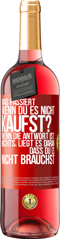 29,95 € Kostenloser Versand | Roséwein ROSÉ Ausgabe Was passiert, wenn du es nicht kaufst? Wenn die Antwort ist: nichts, liegt es daran, dass du es nicht brauchst Rote Markierung. Anpassbares Etikett Junger Wein Ernte 2024 Tempranillo