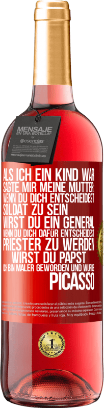 29,95 € Kostenloser Versand | Roséwein ROSÉ Ausgabe Als ich ein Kind war, sagte mir meine Mutter: Wenn du dich entscheidest, Soldat zu sein, wirst du ein General. Wenn du dich dafü Rote Markierung. Anpassbares Etikett Junger Wein Ernte 2024 Tempranillo