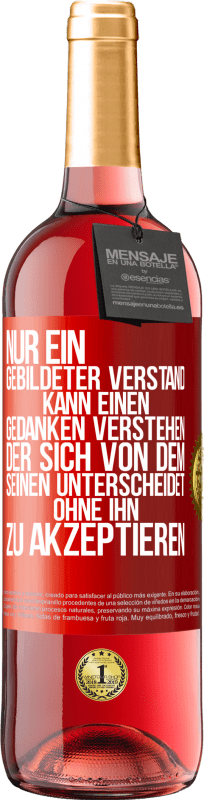 29,95 € Kostenloser Versand | Roséwein ROSÉ Ausgabe Nur ein gebildeter Verstand kann einen Gedanken verstehen, der sich von dem Seinen unterscheidet, ohne ihn zu akzeptieren Rote Markierung. Anpassbares Etikett Junger Wein Ernte 2024 Tempranillo