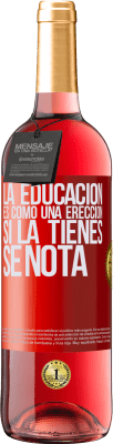 29,95 € Envío gratis | Vino Rosado Edición ROSÉ La educación es como una erección. Si la tienes, se nota Etiqueta Roja. Etiqueta personalizable Vino joven Cosecha 2024 Tempranillo