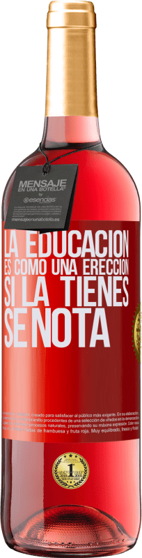 29,95 € Envío gratis | Vino Rosado Edición ROSÉ La educación es como una erección. Si la tienes, se nota Etiqueta Roja. Etiqueta personalizable Vino joven Cosecha 2023 Tempranillo