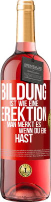 29,95 € Kostenloser Versand | Roséwein ROSÉ Ausgabe Bildung ist wie eine Erektion. Man merkt es, wenn du eine hast. Rote Markierung. Anpassbares Etikett Junger Wein Ernte 2023 Tempranillo