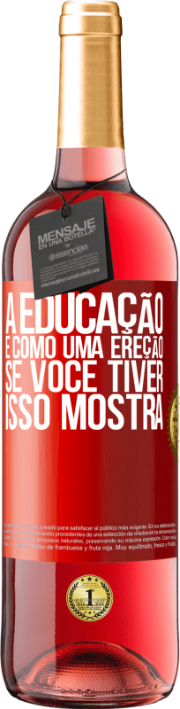 29,95 € Envio grátis | Vinho rosé Edição ROSÉ A educação é como uma ereção. Se você tiver, isso mostra Etiqueta Vermelha. Etiqueta personalizável Vinho jovem Colheita 2024 Tempranillo