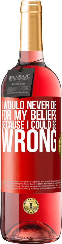 29,95 € Free Shipping | Rosé Wine ROSÉ Edition I would never die for my beliefs because I could be wrong Red Label. Customizable label Young wine Harvest 2023 Tempranillo