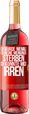 29,95 € Kostenloser Versand | Roséwein ROSÉ Ausgabe Ich würde niemals für meine Meinungen sterben, ich könnte mich irren Rote Markierung. Anpassbares Etikett Junger Wein Ernte 2024 Tempranillo