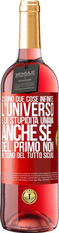 29,95 € Spedizione Gratuita | Vino rosato Edizione ROSÉ Ci sono due cose infinite: l'universo e la stupidità umana. Anche se del primo non ne sono del tutto sicuro Etichetta Rossa. Etichetta personalizzabile Vino giovane Raccogliere 2024 Tempranillo