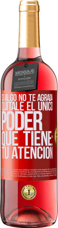 29,95 € Envío gratis | Vino Rosado Edición ROSÉ Si algo no te agrada, quítale el único poder que tiene: tu atención Etiqueta Roja. Etiqueta personalizable Vino joven Cosecha 2024 Tempranillo