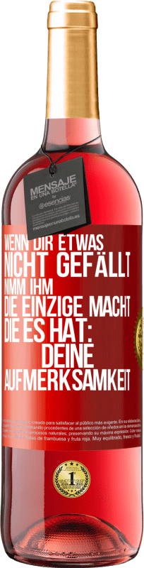 29,95 € Kostenloser Versand | Roséwein ROSÉ Ausgabe Wenn dir etwas nicht gefällt, nimm ihm die einzige Macht, die es hat: deine Aufmerksamkeit Rote Markierung. Anpassbares Etikett Junger Wein Ernte 2024 Tempranillo