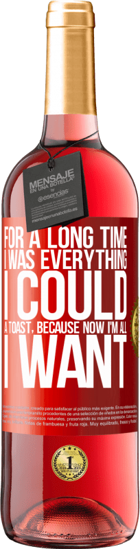 29,95 € Free Shipping | Rosé Wine ROSÉ Edition For a long time I was everything I could. A toast, because now I'm all I want Red Label. Customizable label Young wine Harvest 2023 Tempranillo