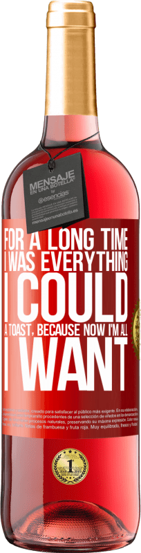 29,95 € Free Shipping | Rosé Wine ROSÉ Edition For a long time I was everything I could. A toast, because now I'm all I want Red Label. Customizable label Young wine Harvest 2024 Tempranillo