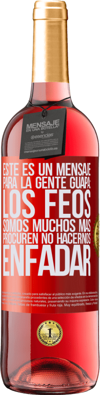 29,95 € Envío gratis | Vino Rosado Edición ROSÉ Este es un mensaje para la gente guapa: los feos somos muchos más. Procuren no hacernos enfadar Etiqueta Roja. Etiqueta personalizable Vino joven Cosecha 2024 Tempranillo