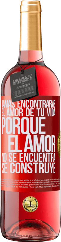 29,95 € Envío gratis | Vino Rosado Edición ROSÉ Jamás encontrarás el amor de tu vida. Porque el amor no se encuentra, se construye Etiqueta Roja. Etiqueta personalizable Vino joven Cosecha 2024 Tempranillo