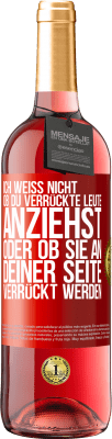 29,95 € Kostenloser Versand | Roséwein ROSÉ Ausgabe Ich weiß nicht, ob du verrückte Leute anziehst oder ob sie an deiner Seite verrückt werden Rote Markierung. Anpassbares Etikett Junger Wein Ernte 2023 Tempranillo