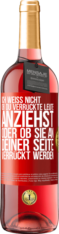 29,95 € Kostenloser Versand | Roséwein ROSÉ Ausgabe Ich weiß nicht, ob du verrückte Leute anziehst oder ob sie an deiner Seite verrückt werden Rote Markierung. Anpassbares Etikett Junger Wein Ernte 2025 Tempranillo