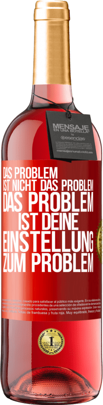 29,95 € Kostenloser Versand | Roséwein ROSÉ Ausgabe Das Problem ist nicht das Problem. Das Problem ist deine Einstellung zum Problem Rote Markierung. Anpassbares Etikett Junger Wein Ernte 2024 Tempranillo