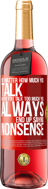 29,95 € Free Shipping | Rosé Wine ROSÉ Edition No matter how much you talk, when you talk too much, you always end up saying nonsense Red Label. Customizable label Young wine Harvest 2023 Tempranillo